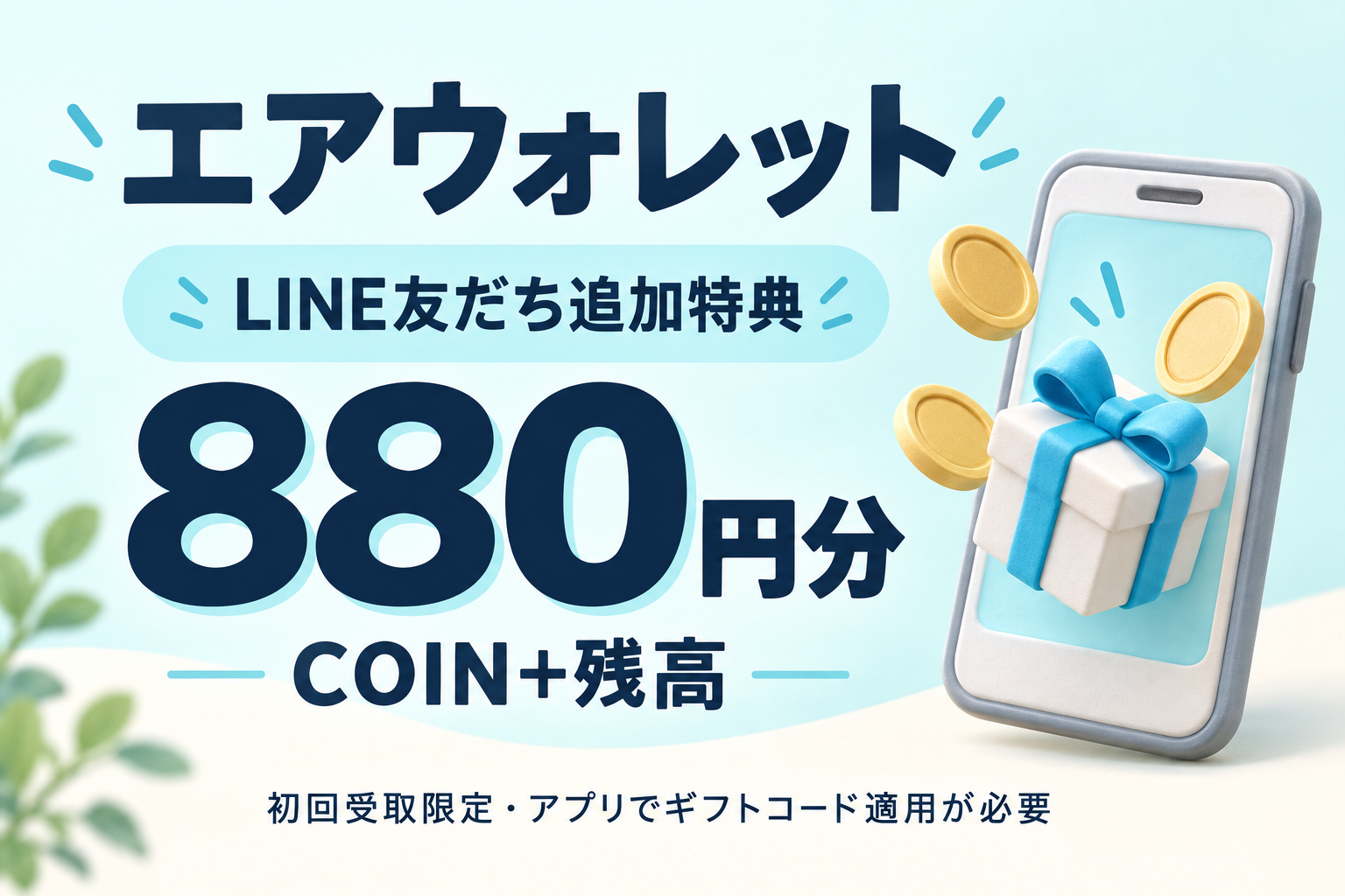 エアウォレットのLINE友だち追加特典。COIN+残高880円分。初回受取限定、アプリでギフトコード適用が必要。